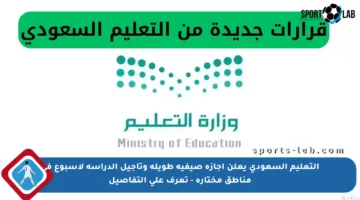 التعليم السعودي يعلن إجازة صيفية طويلة وتأجيل الدراسة لأسبوع في مناطق مختارة – تعرف على التفاصيل